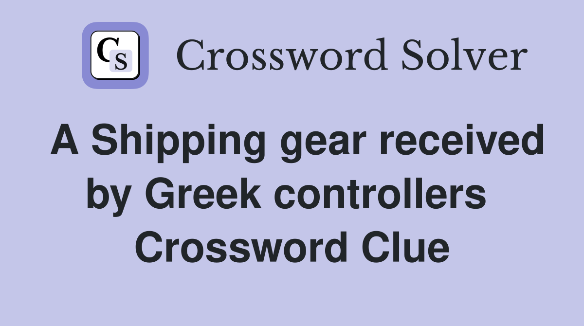 A Shipping gear received by Greek controllers  Crossword Clue