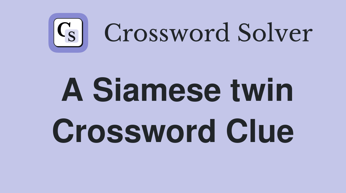 A Siamese twin Crossword Clue