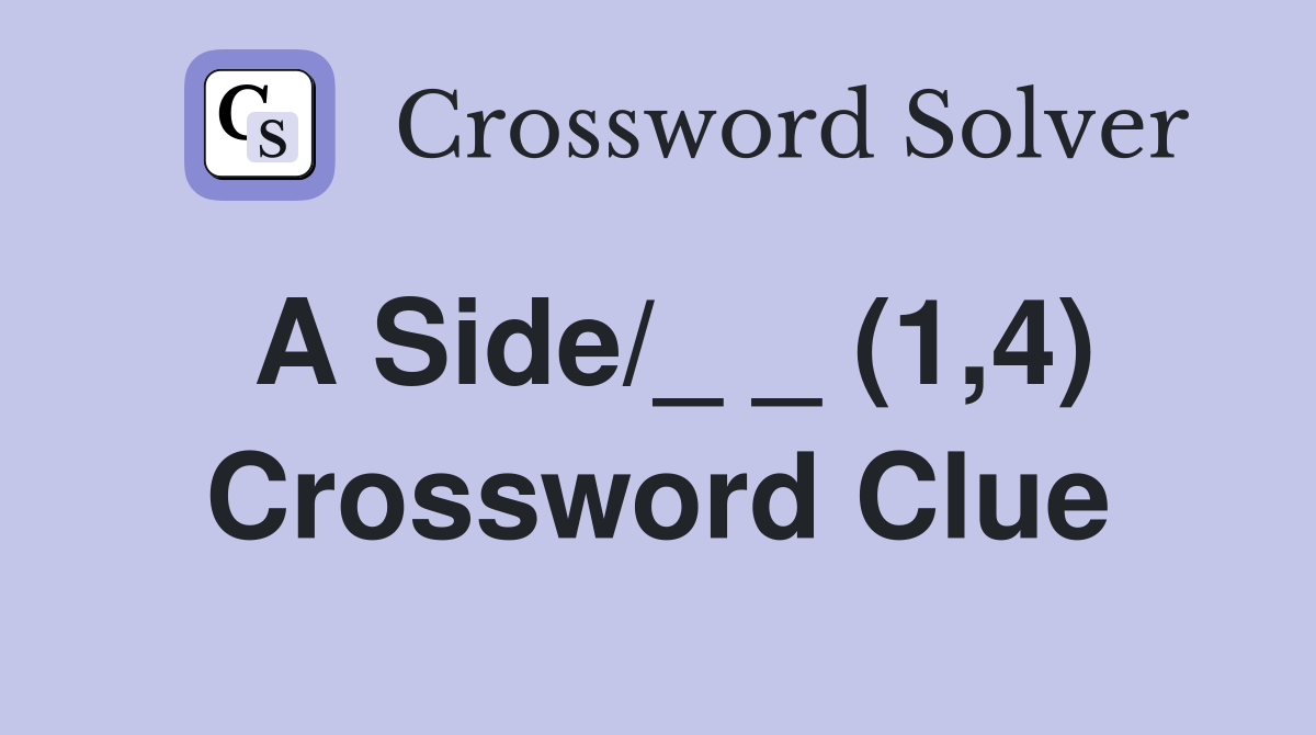 A Side/_ _ (1,4) Crossword Clue