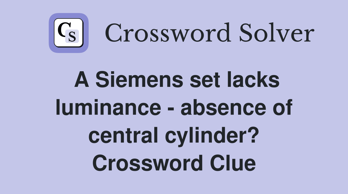 A Siemens set lacks luminance - absence of central cylinder? Crossword Clue