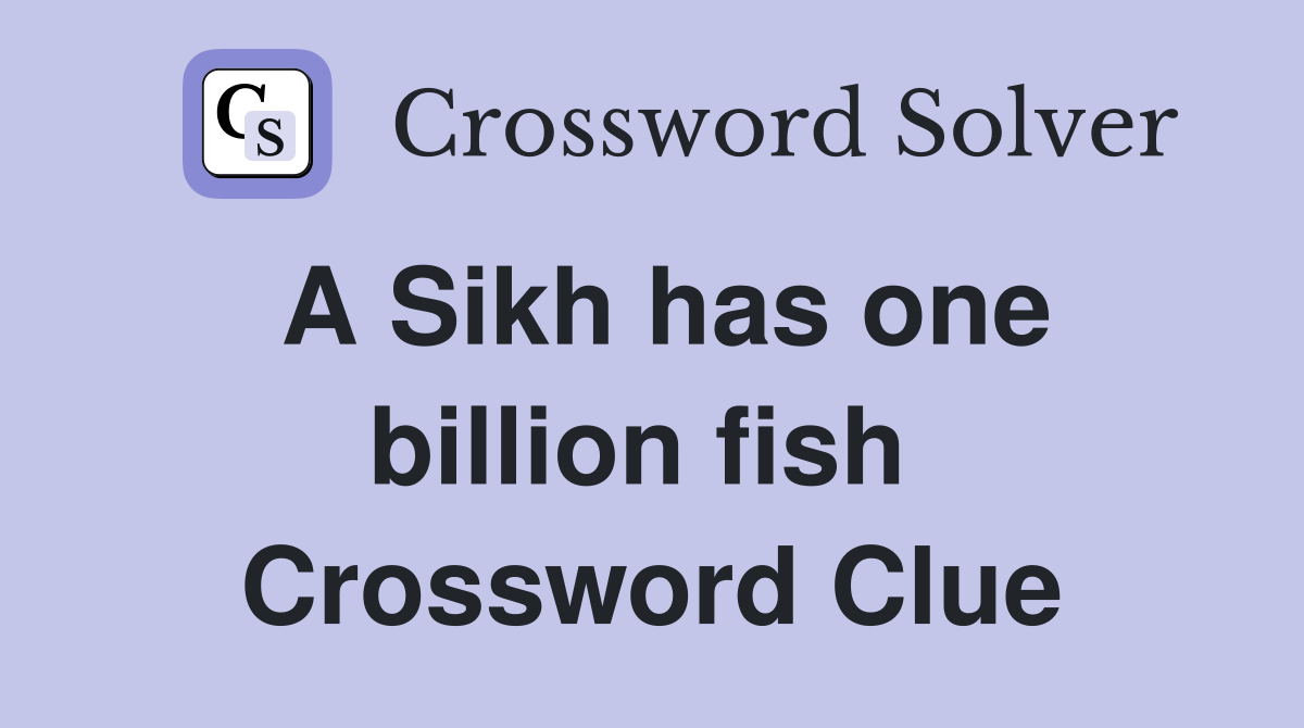 A Sikh has one billion fish  Crossword Clue