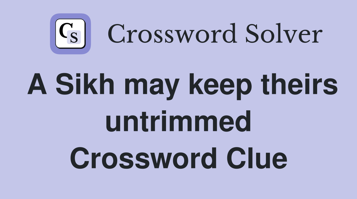 A Sikh may keep theirs untrimmed Crossword Clue