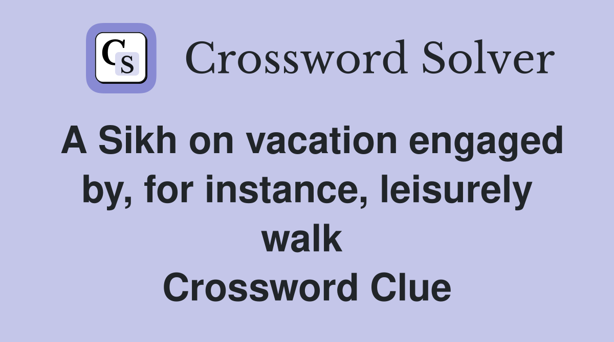 A Sikh on vacation engaged by, for instance, leisurely walk  Crossword Clue