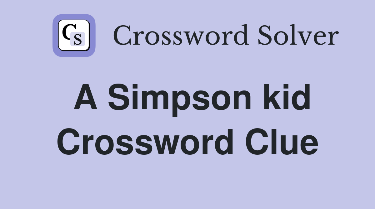 A Simpson kid Crossword Clue
