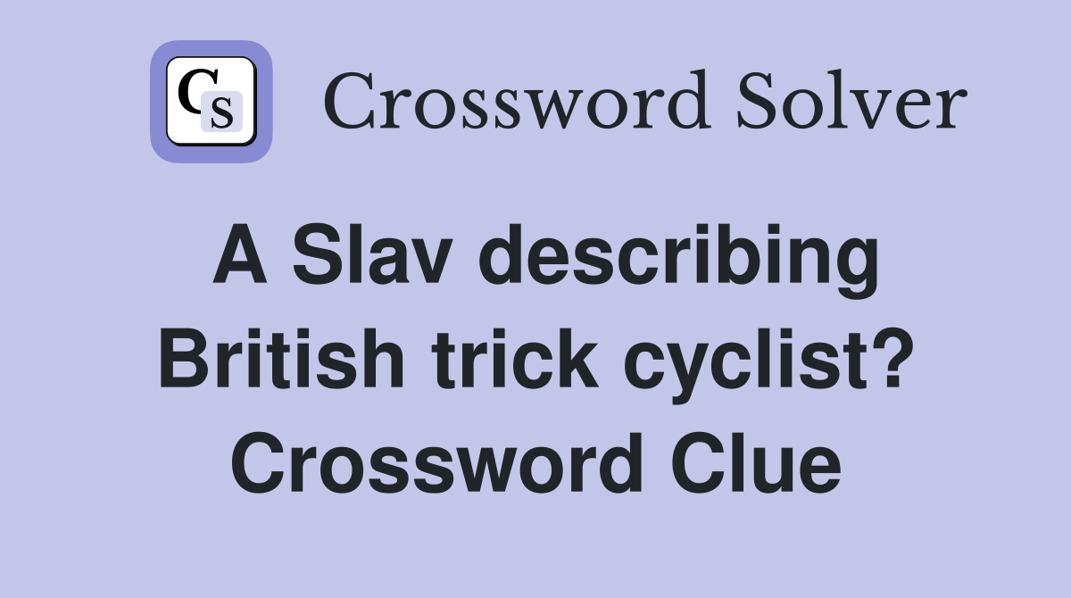A Slav describing British trick cyclist? Crossword Clue