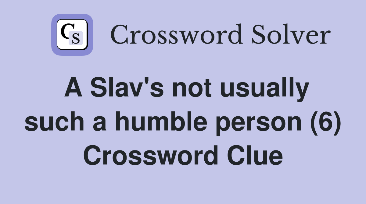 A Slav's not usually such a humble person (6) Crossword Clue