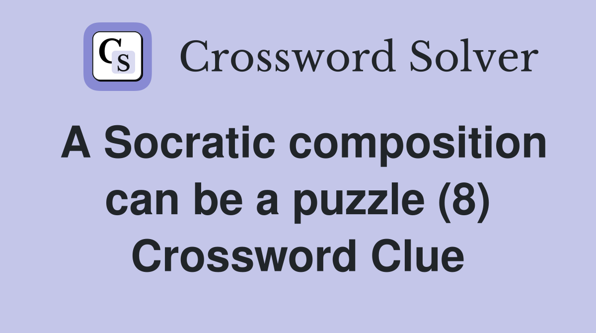 A Socratic composition can be a puzzle (8) Crossword Clue