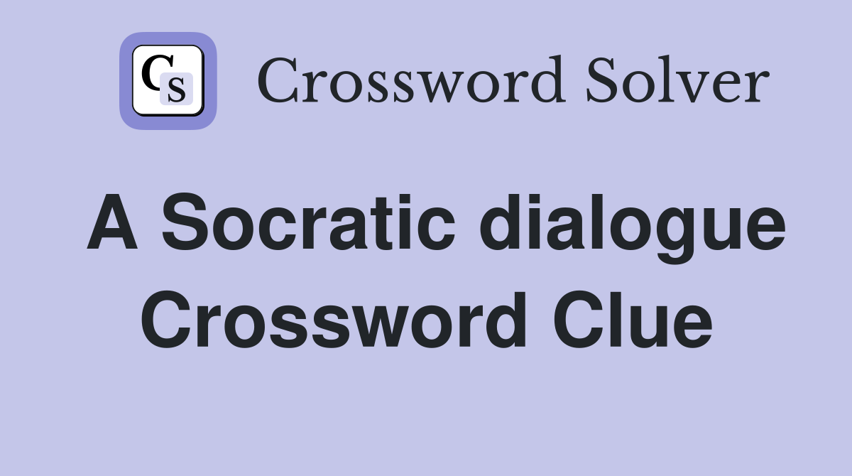 A Socratic dialogue Crossword Clue