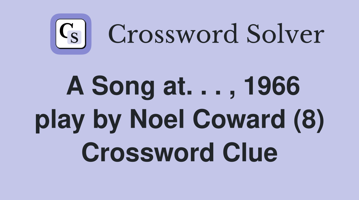 A Song at. . . , 1966 play by Noel Coward (8) Crossword Clue