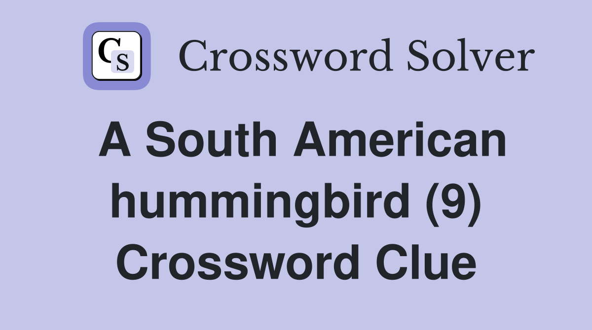 A South American hummingbird (9) Crossword Clue