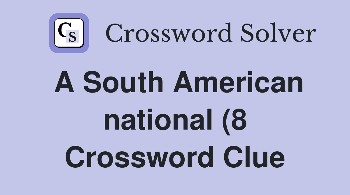 A South American national (8) Crossword Clue Answers Crossword Solver A South American national (8) Crossword Clue Answers Crossword Solver