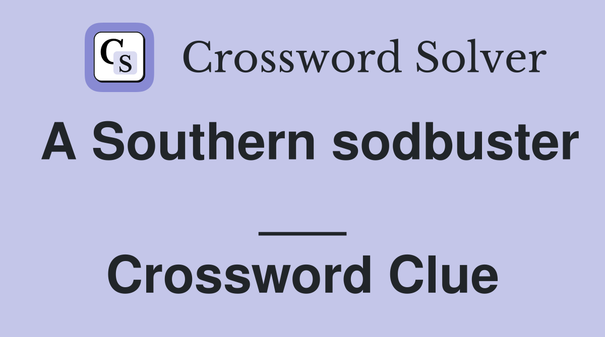 A Southern sodbuster ___ Crossword Clue