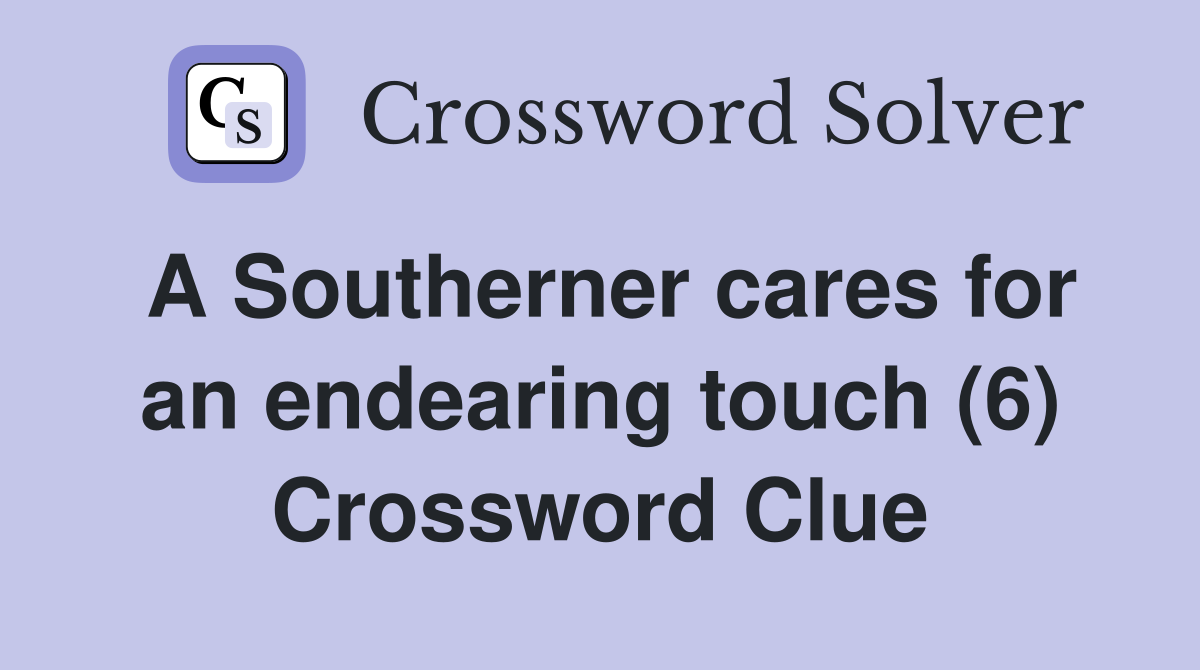 A Southerner cares for an endearing touch (6) Crossword Clue