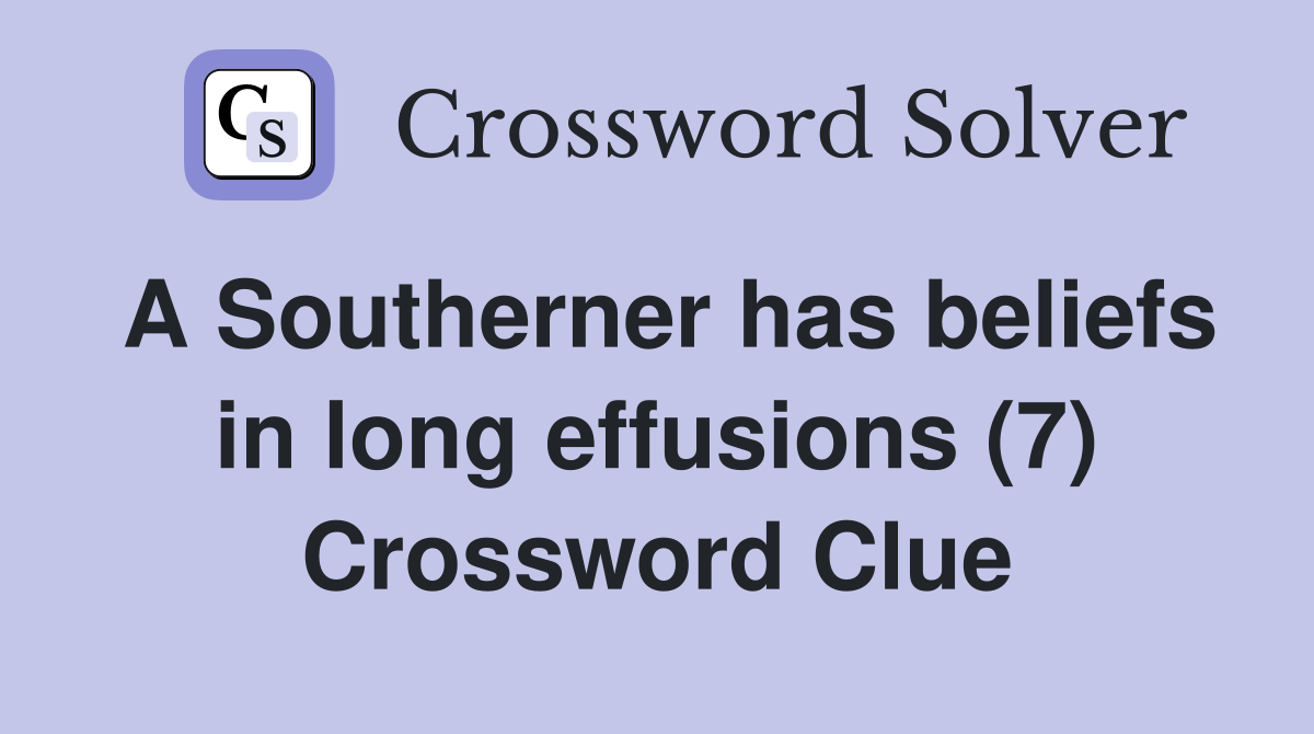 A Southerner has beliefs in long effusions (7) Crossword Clue