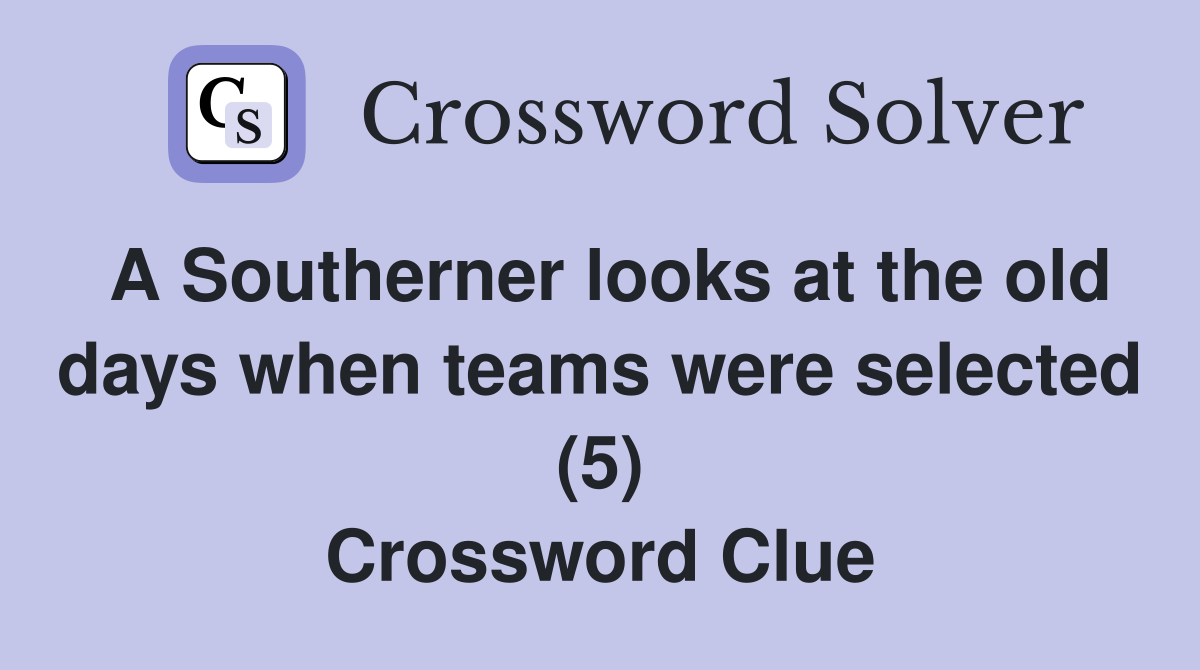 A Southerner looks at the old days when teams were selected (5) Crossword Clue