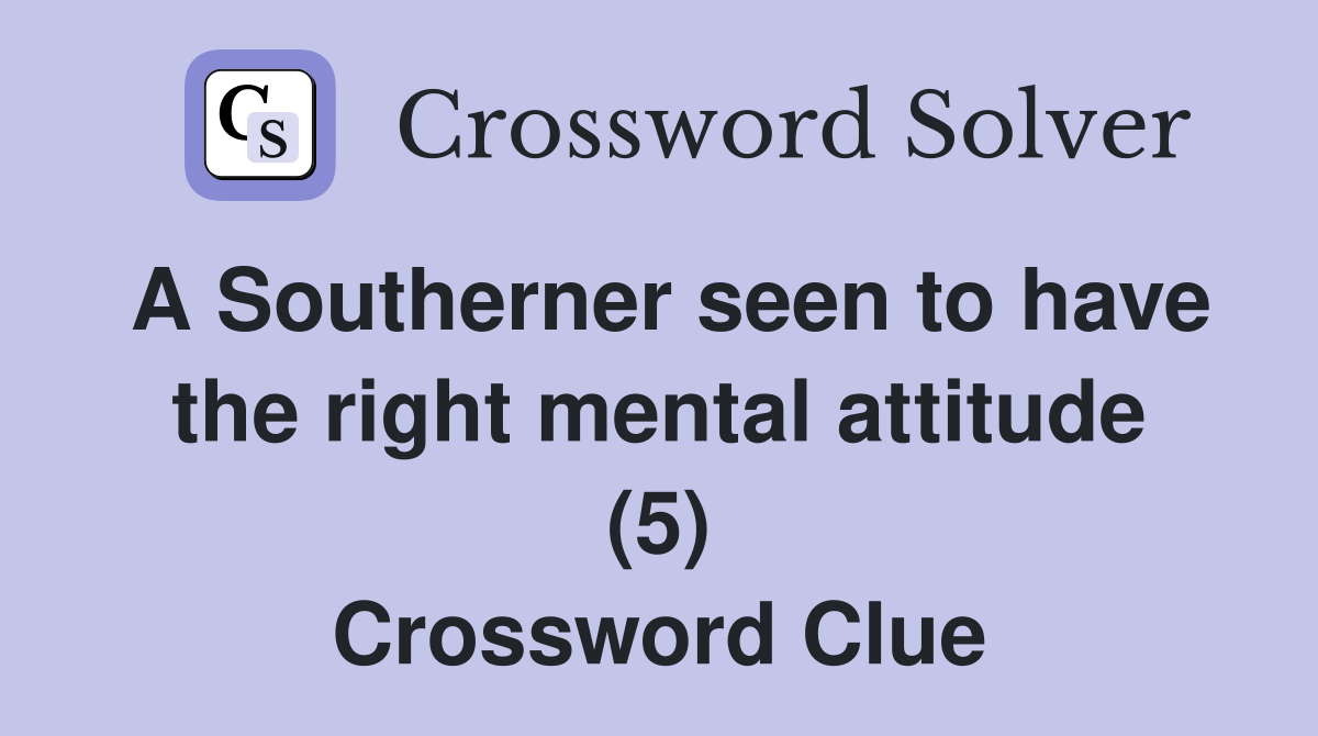 A Southerner seen to have the right mental attitude (5) Crossword Clue