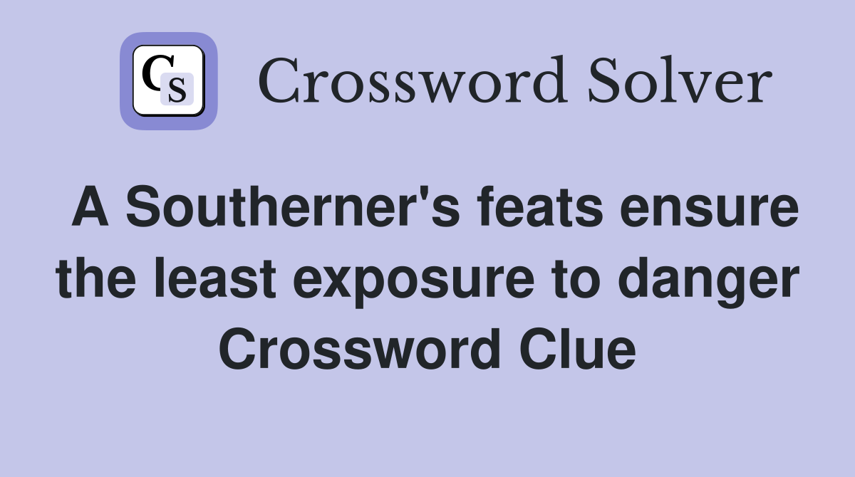 A Southerner's feats ensure the least exposure to danger Crossword Clue