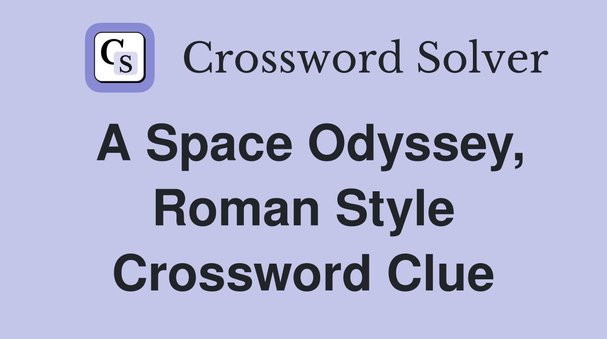 A Space Odyssey, Roman Style Crossword Clue