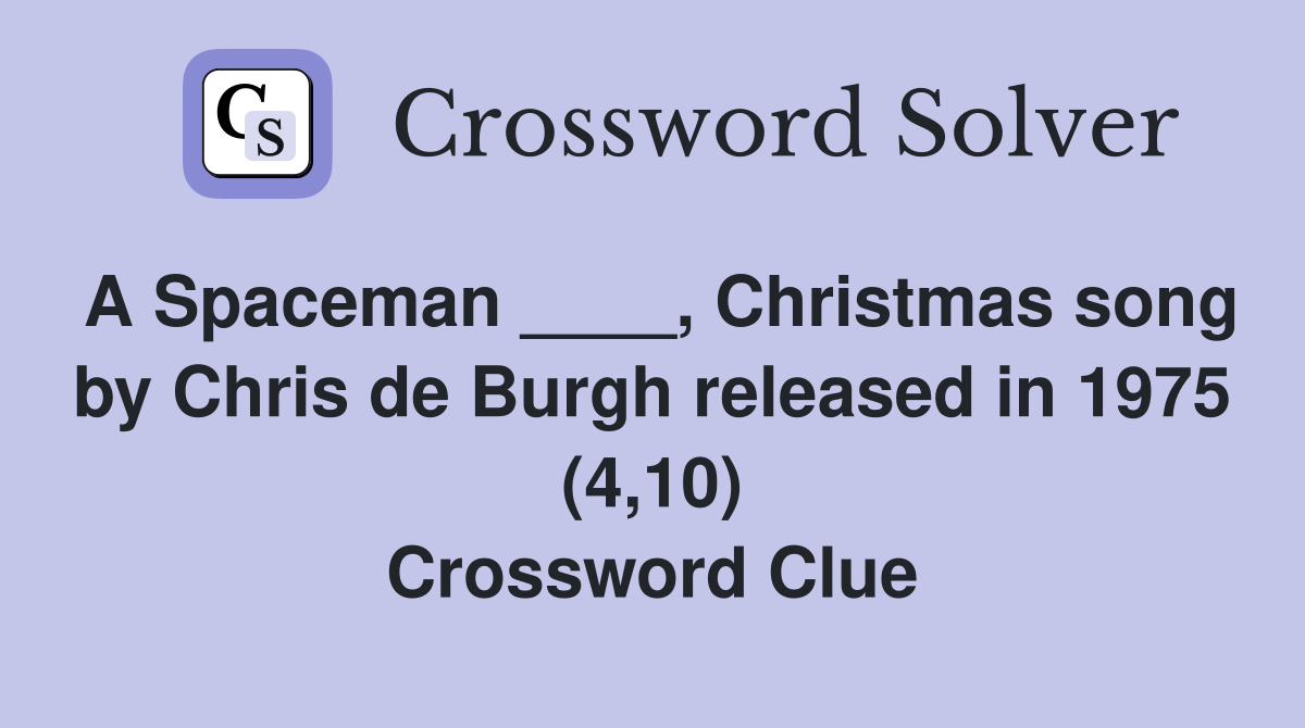 A Spaceman ____, Christmas song by Chris de Burgh released in 1975 (4,10) Crossword Clue