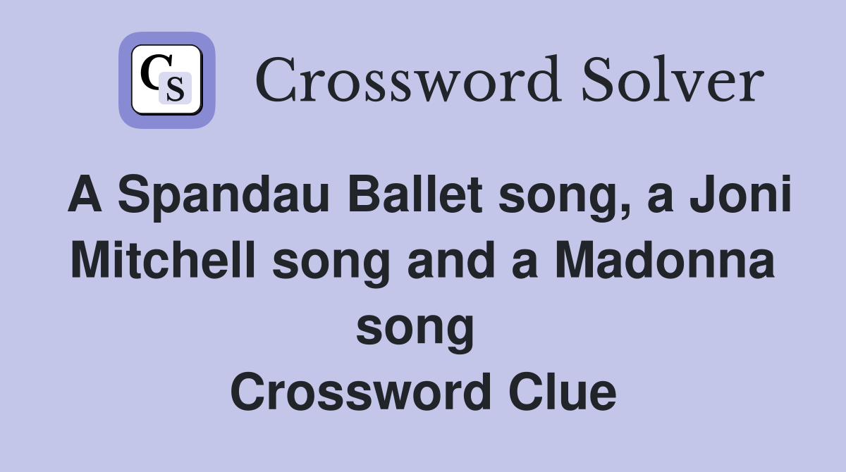 A Spandau Ballet song, a Joni Mitchell song and a Madonna song  Crossword Clue