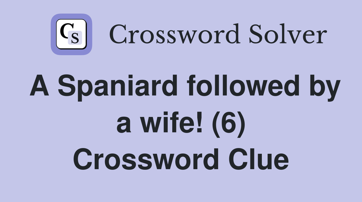 A Spaniard followed by a wife! (6) Crossword Clue