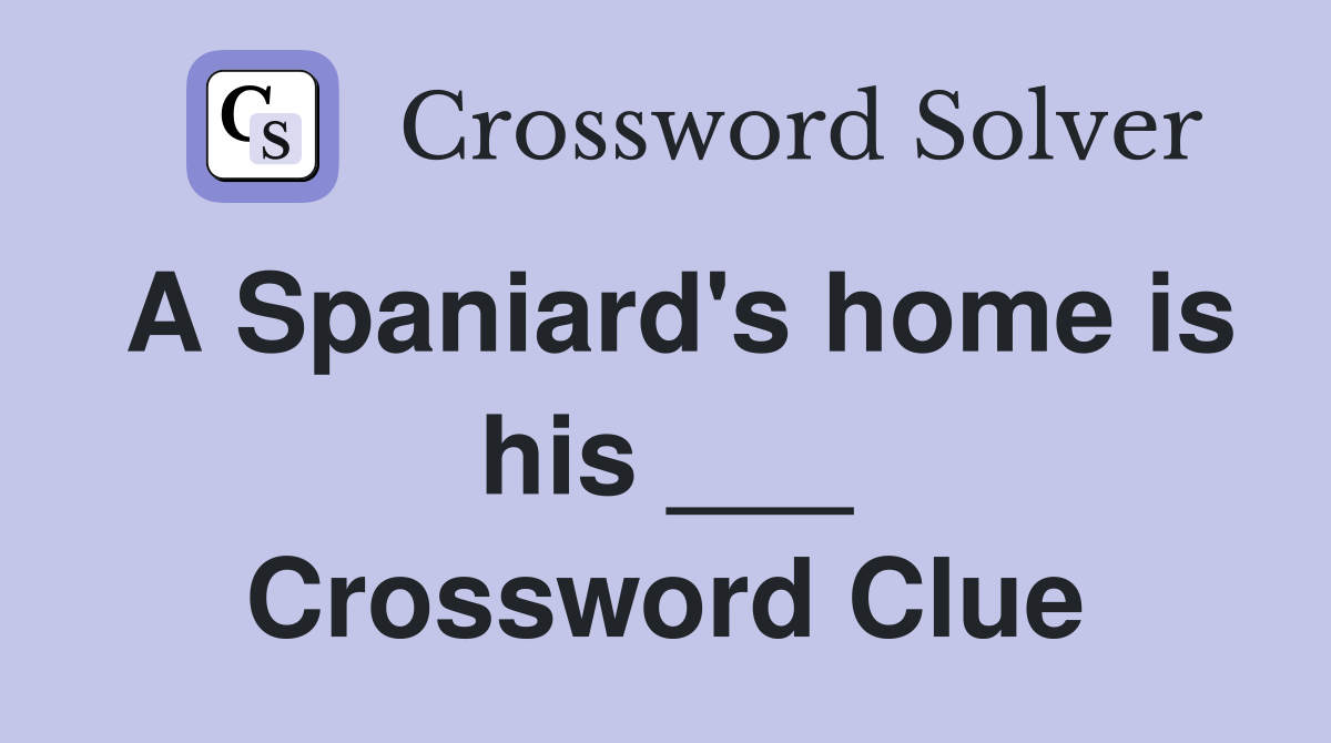 A Spaniard's home is his ___ Crossword Clue