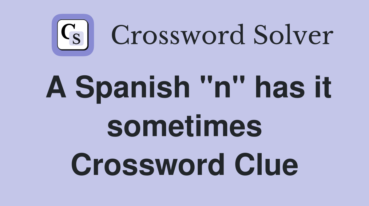 A Spanish "n" has it sometimes Crossword Clue