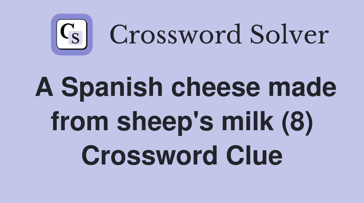 A Spanish cheese made from sheep's milk (8) Crossword Clue