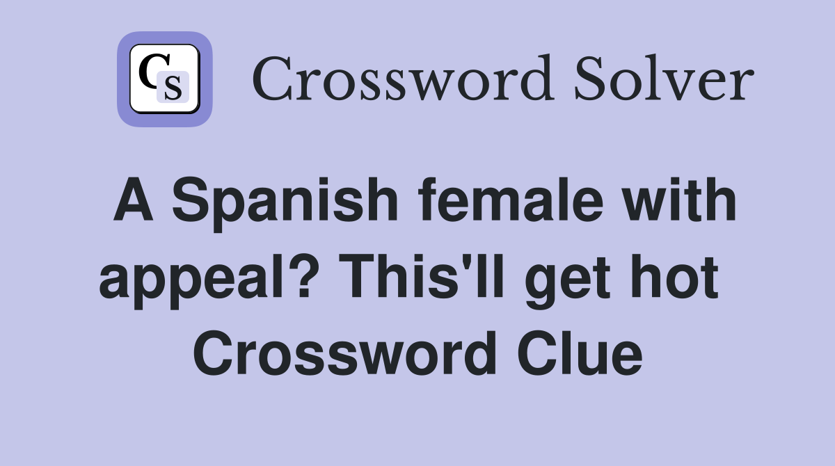 A Spanish female with appeal? This'll get hot  Crossword Clue
