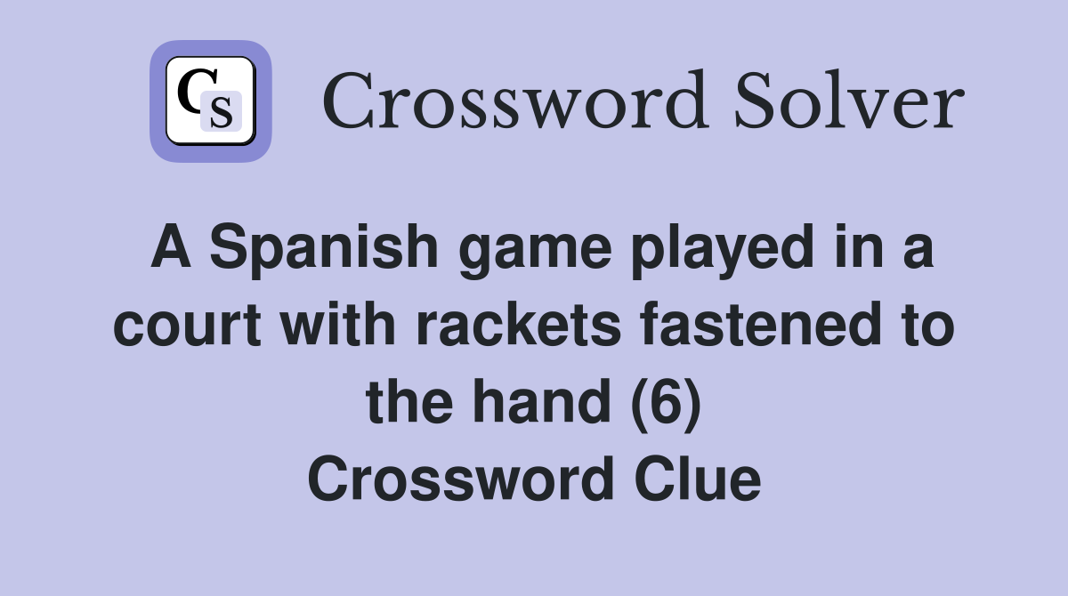 A Spanish game played in a court with rackets fastened to the hand (6) Crossword Clue