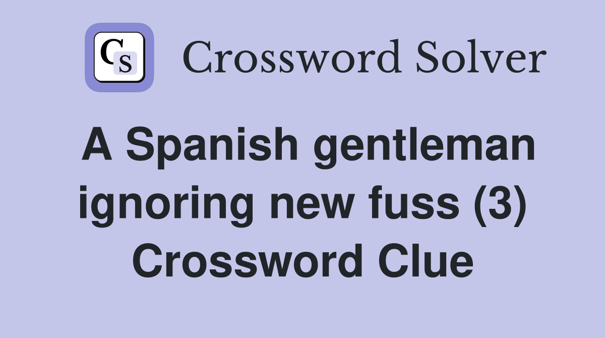 A Spanish gentleman ignoring new fuss (3) Crossword Clue