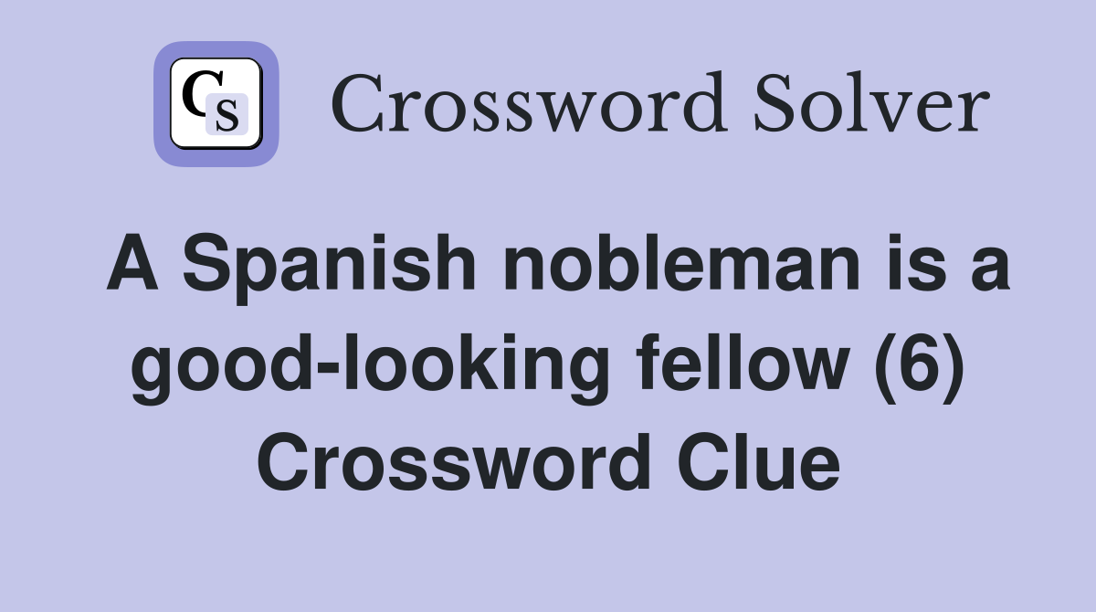 A Spanish nobleman is a good-looking fellow (6) Crossword Clue