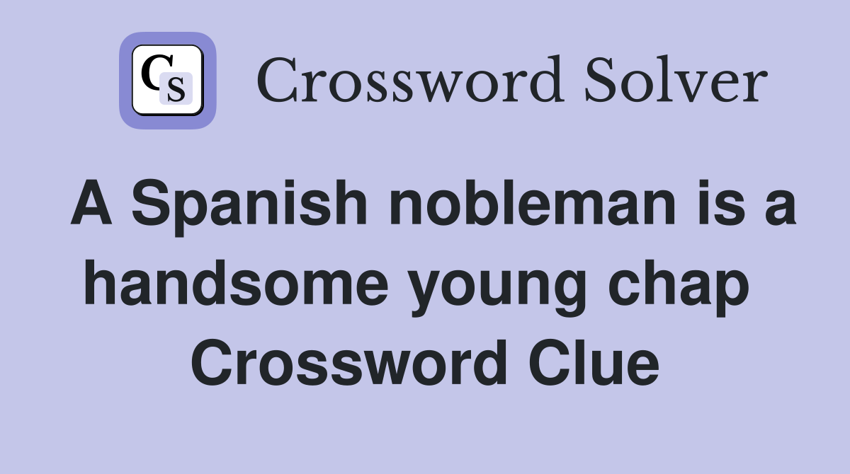 A Spanish nobleman is a handsome young chap  Crossword Clue