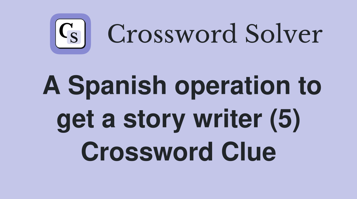 A Spanish operation to get a story writer (5) Crossword Clue