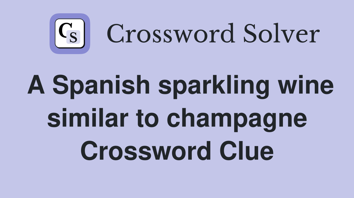 A Spanish sparkling wine similar to champagne Crossword Clue