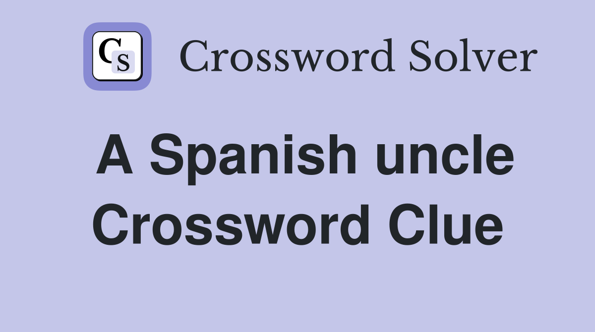 A Spanish uncle Crossword Clue