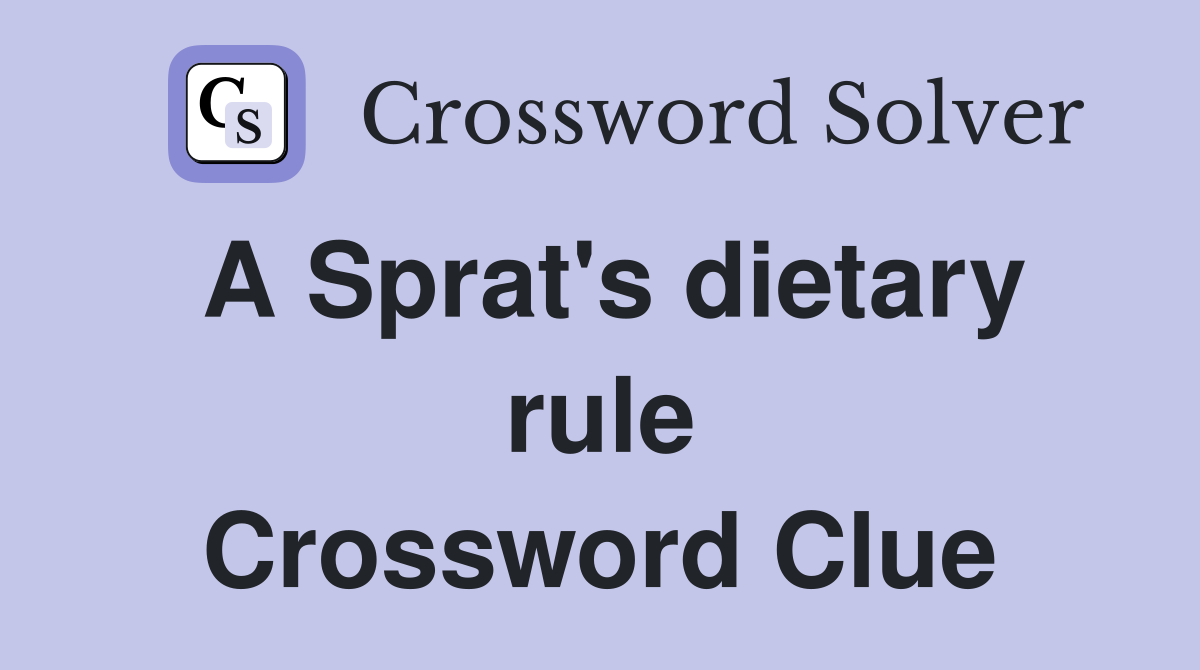 A Sprat's dietary rule Crossword Clue