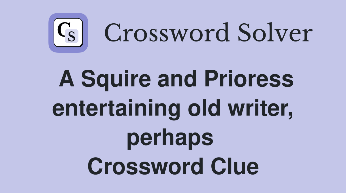 A Squire and Prioress entertaining old writer, perhaps  Crossword Clue