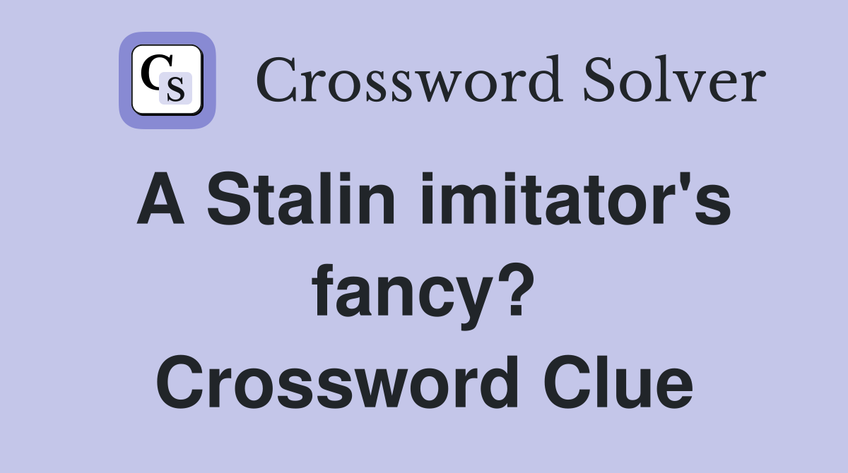 A Stalin imitator's fancy? Crossword Clue
