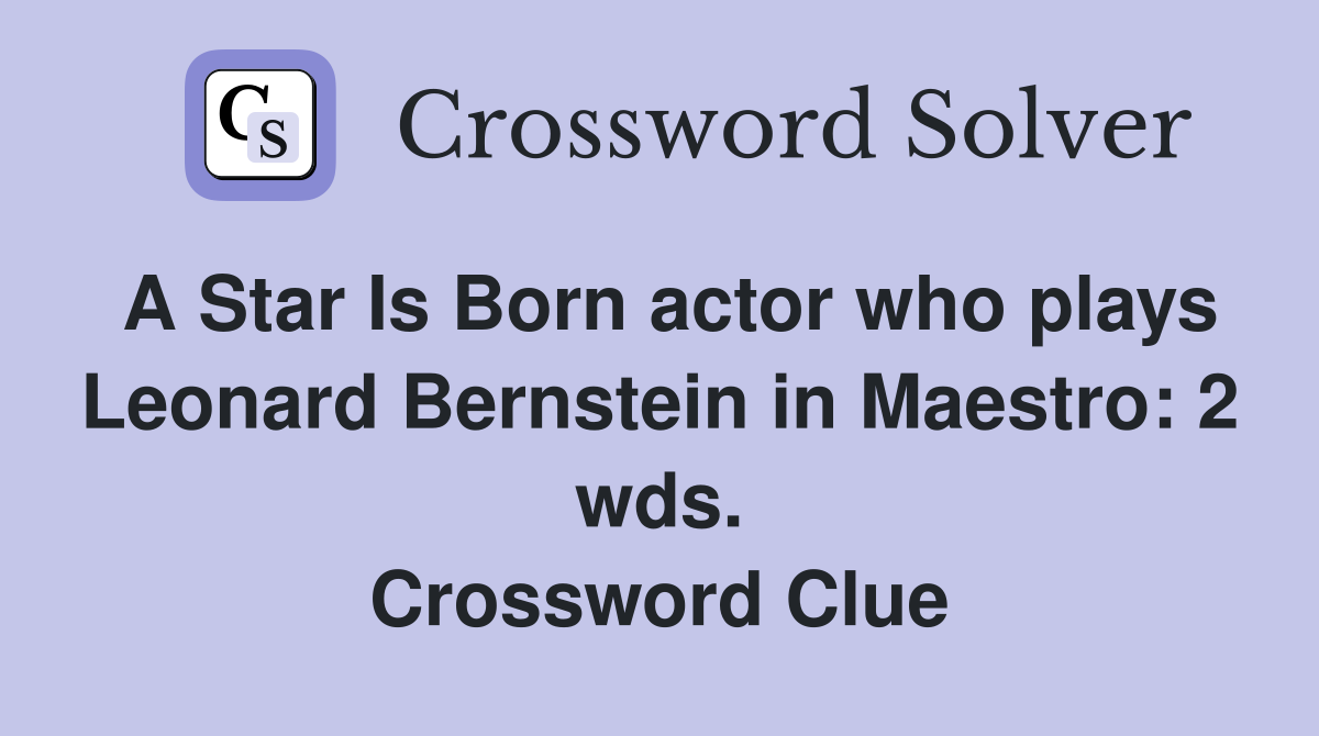 A Star Is Born actor who plays Leonard Bernstein in Maestro: 2 wds. Crossword Clue