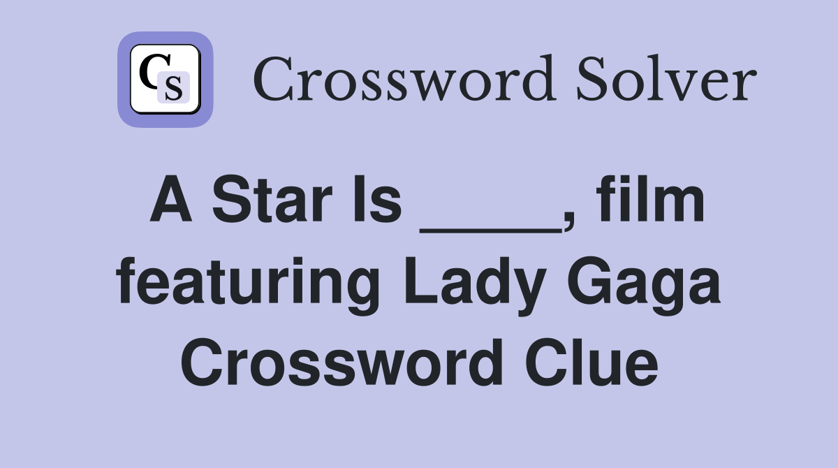 A Star Is ____, film featuring Lady Gaga Crossword Clue