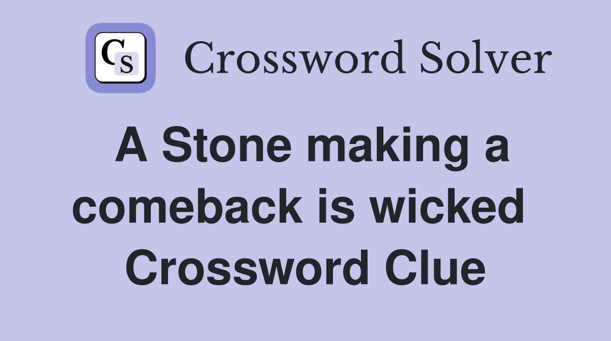 A Stone making a comeback is wicked  Crossword Clue
