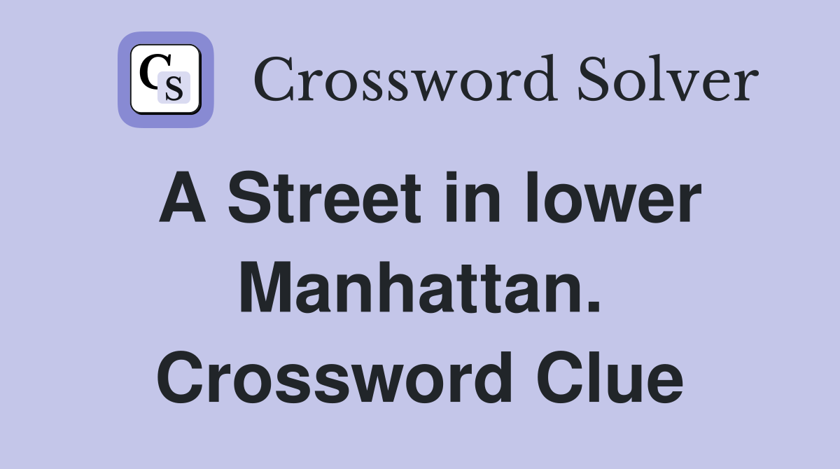 A Street in lower Manhattan. Crossword Clue