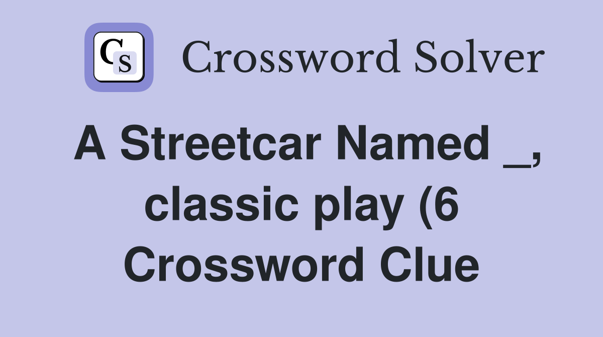 A Streetcar Named classic play (6) Crossword Clue Answers A Streetcar Named classic play (6) Crossword Clue Answers