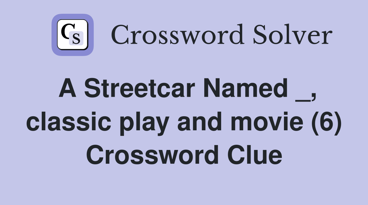 A Streetcar Named _, classic play and movie (6) Crossword Clue