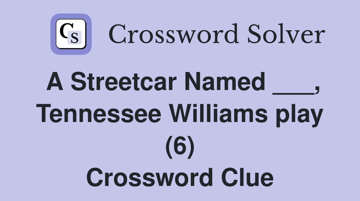 A Streetcar Named ___, Tennessee Williams play (6) Crossword Clue