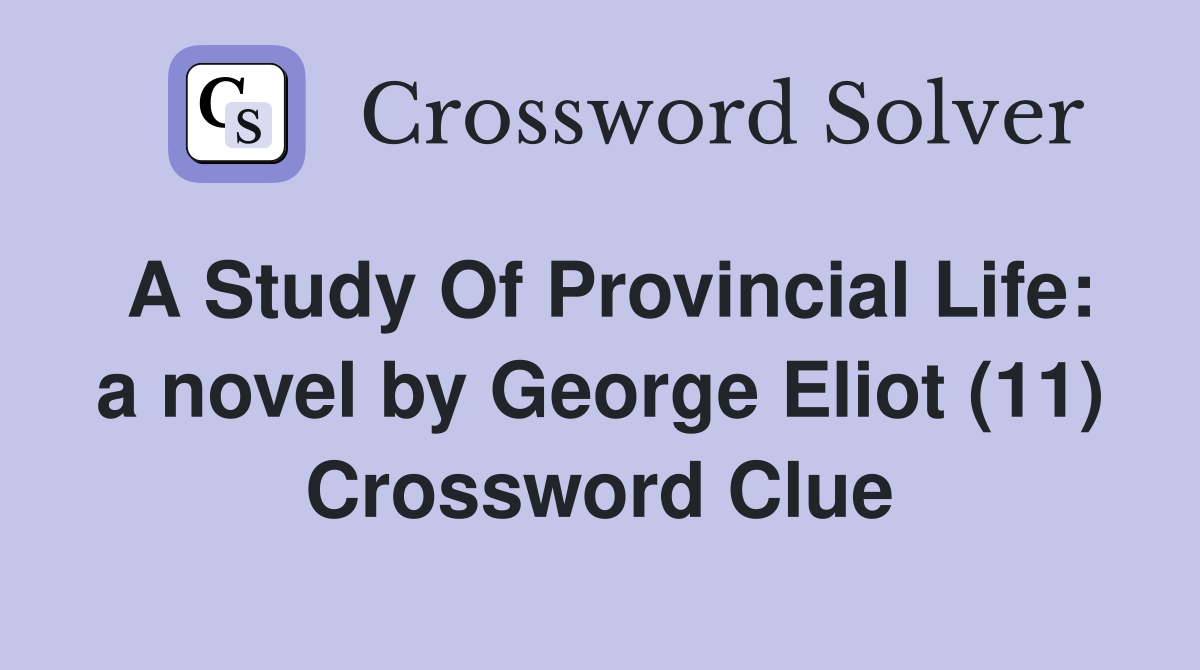 A Study Of Provincial Life: a novel by George Eliot (11) Crossword Clue