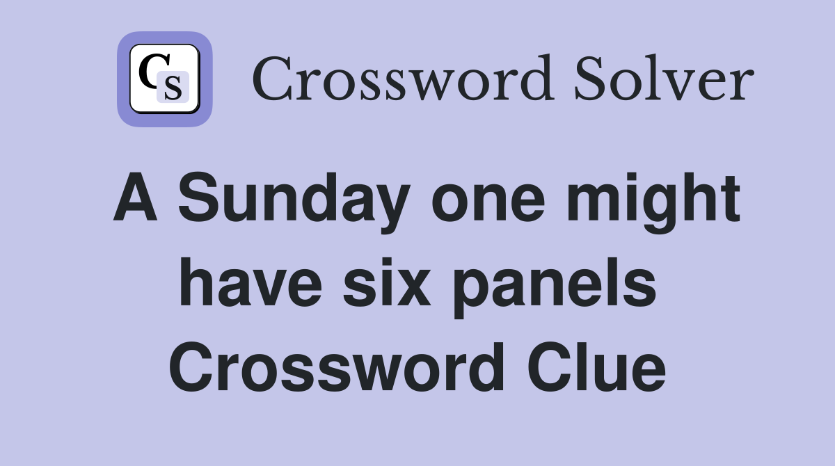 A Sunday one might have six panels Crossword Clue