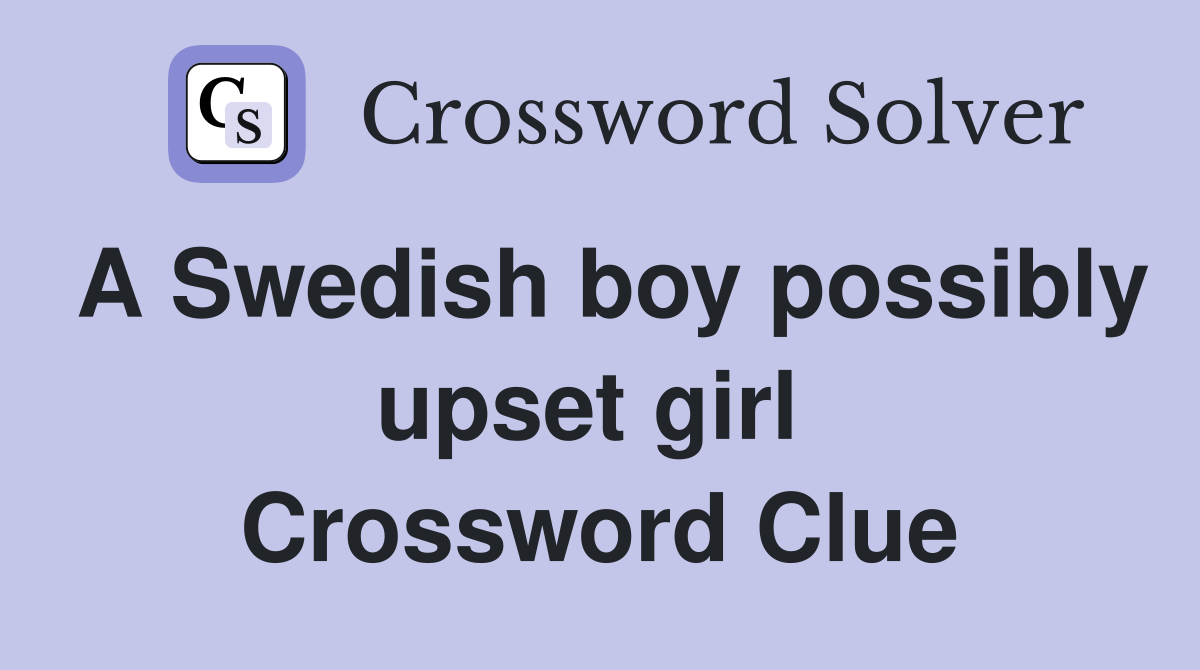 A Swedish boy possibly upset girl  Crossword Clue