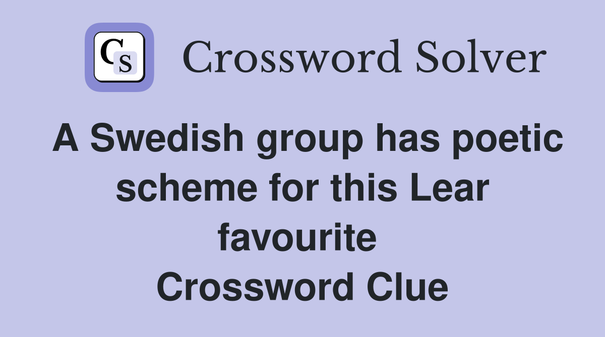 A Swedish group has poetic scheme for this Lear favourite  Crossword Clue